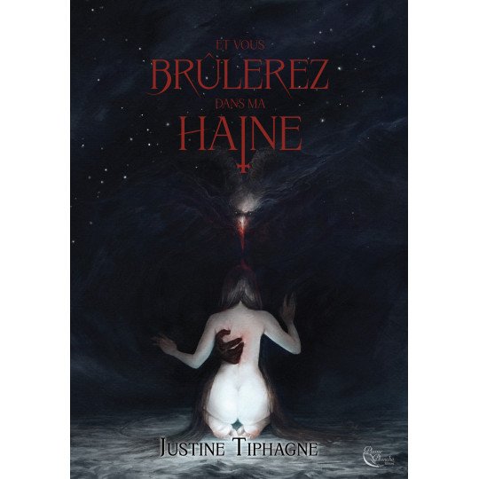 Et vous brûlerez dans ma haine de Justine Tiphagne